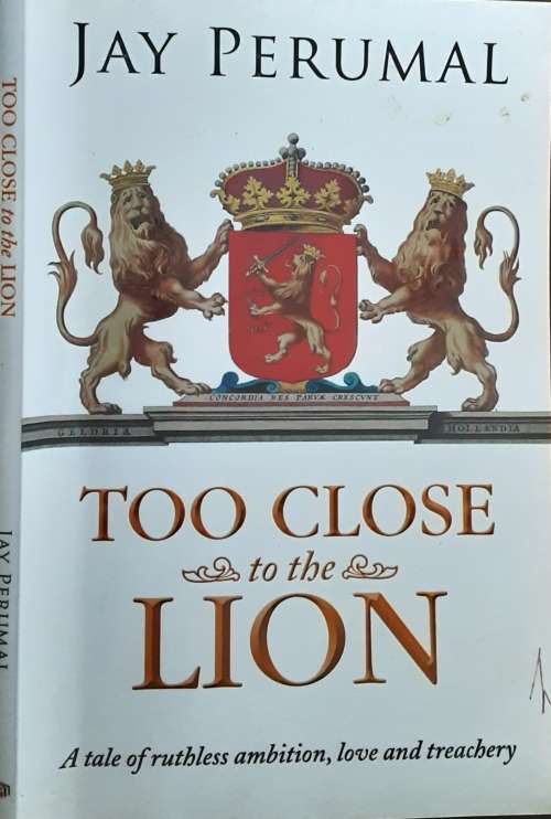 Too Close to the Lion, A Tale of ruthless ambition, love & Treachery by Jay Perumal **SIGNED COPY**