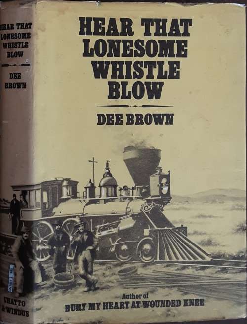 Hear That Lonesome Whistle Blow by Dee Brown