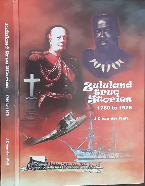 Zululand True Stories 1780 to 1978 by J C Van der Walt