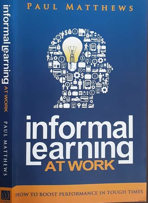 Informal Learning At Work, How to boost performance in tough times by Paul Matthews