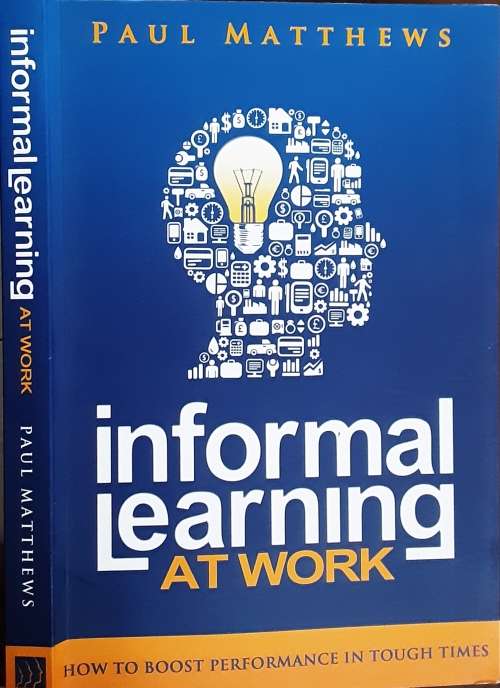 Informal Learning At Work, How to boost performance in tough times by Paul Matthews