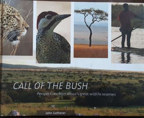 Call of the Bush, Perspectives From Africa`s great Wildlife Reserves by John Gatherer
