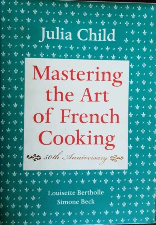 Julia Child, Mastering The Art Of French Cooking 50th Anniversary Edition by Bertholle and Beck