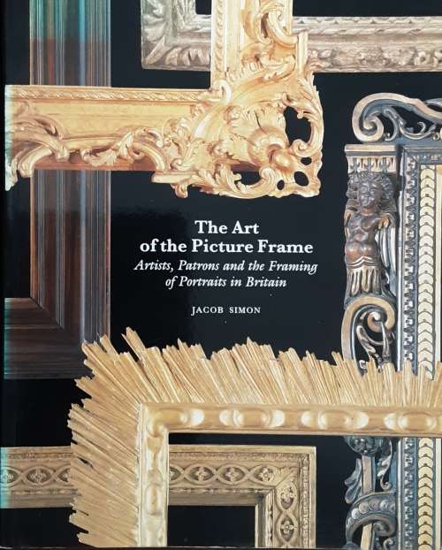 The Art of the Picture Frame, Artists,  and the Framing of Portraits in Britain by Jacob Simon