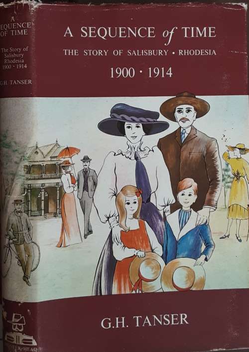 A Sequence of Time, The Story of Salisbury, Rhodesia 1900-1914 by G H Tanser
