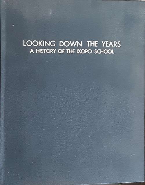 Looking Down the Years A History of the Ixopo School by David Johansen **Scarce Limited nbr 25/30***