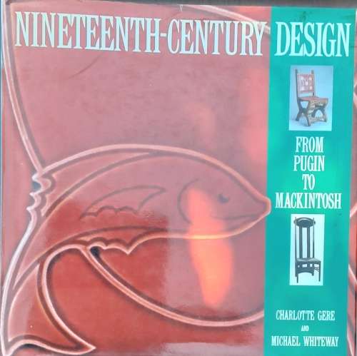 Nineteenth-Century Design from Pugin to Mackintosh by Charlotte Gere and Michael Whiteway