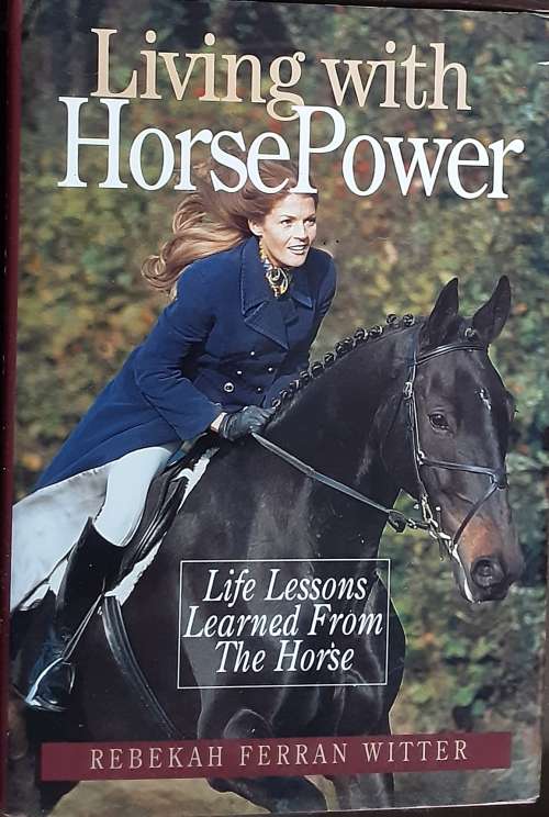 Living With HorsePower, Life Lessons Learned from A Horse by Rebekeh Ferran Witter