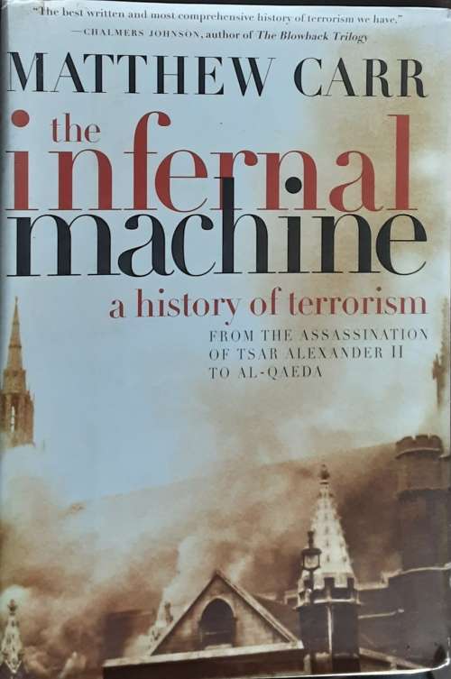 The Infernal Machine A History of Terrorism by Matthew Carr