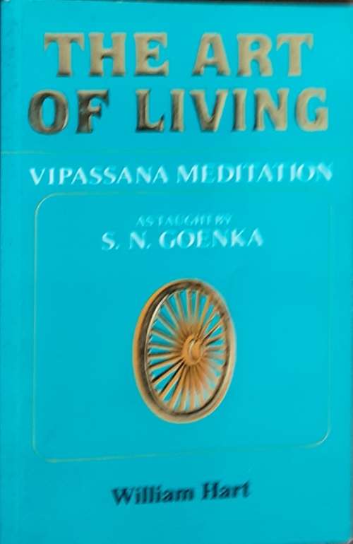 The Art of Living, Vipassana Meditation as taught by S N Goenka by William Hart