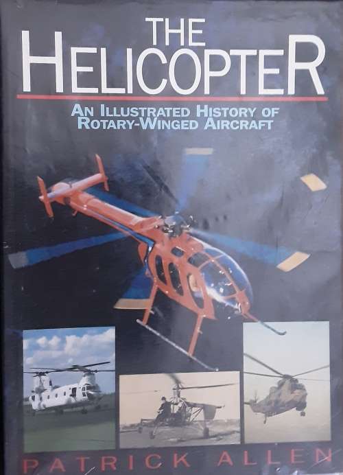 The Helicopter, An Illustrated History of Rotary-Winged Aircraft by Patrick Allen