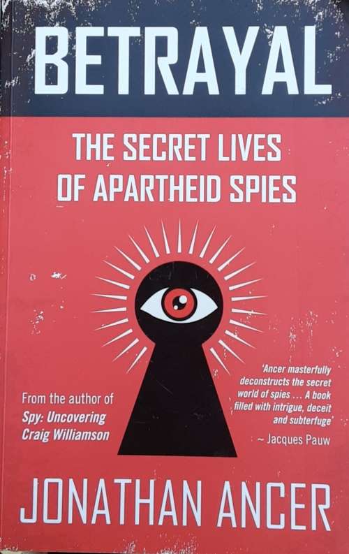 Betrayal, The Secret Lives of Apartheid Spies by Jonathan Ancer