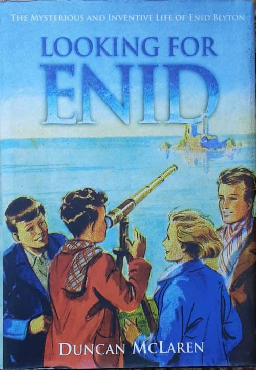 Looking For Enid, The Mysterious and Inventive Life of Enid Blyton by Duncan McLaren