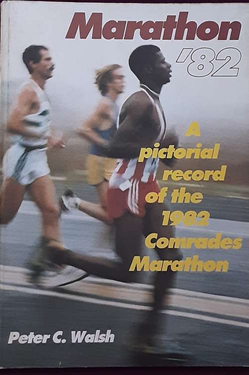 Marathon `82 A Pictorial record of the 1982 Comrades Marathon by Peter C Walsh