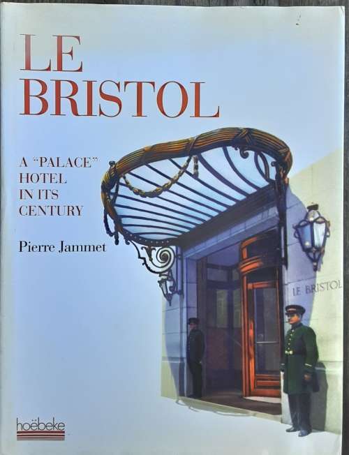 Le Bristol A `Palace` Hotel in its Century by Pierre Jammet