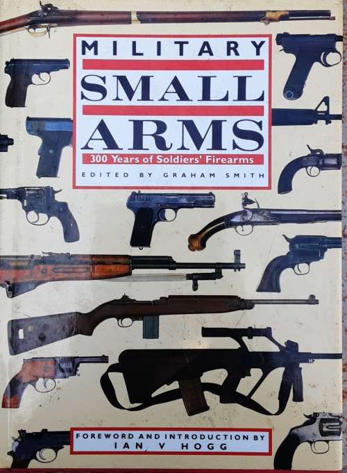 Military Small Arms, 300 years of Soldiers Fireams edited by Graham Smith