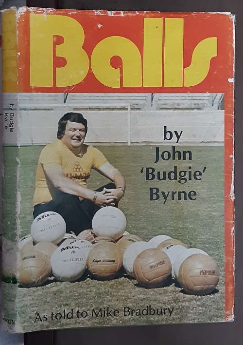 Balls by John `Budgie` Byrne as told to Mike Bradbury ***scarce title first edition**
