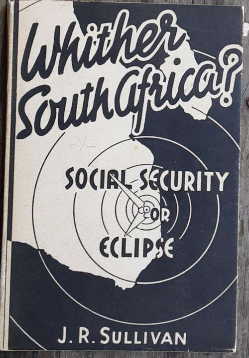 Whither South Africa? Social Security or Eclipse by J R Sullivan