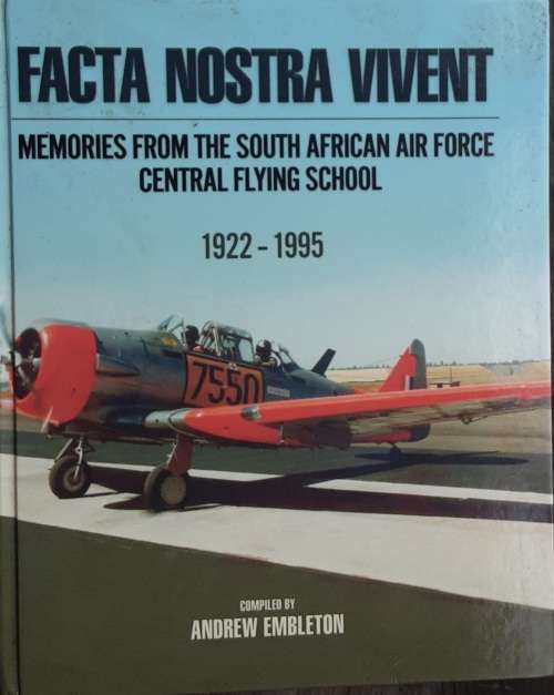 Facta Nostra Vivent Memories from the South African Airforce Central Flying School  by A Embleton