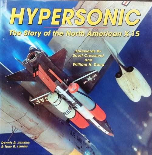 Hypersonic The Story of The North American X-15 by Dennis R Jenkins and Tony R Landis