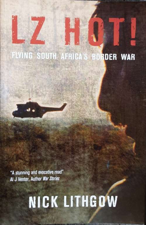 LZ Hot Flying South Africa`s Border War by Nick Lithgow