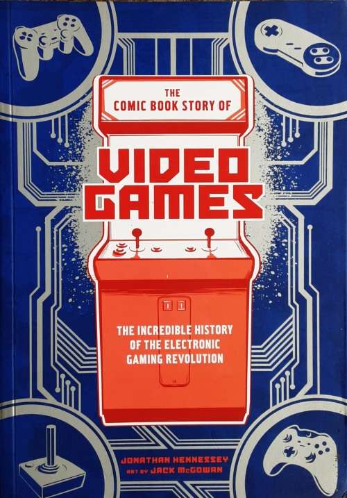 The Comic Book Story of Video Games The Incredible History of the Electronic Gaming Revolution