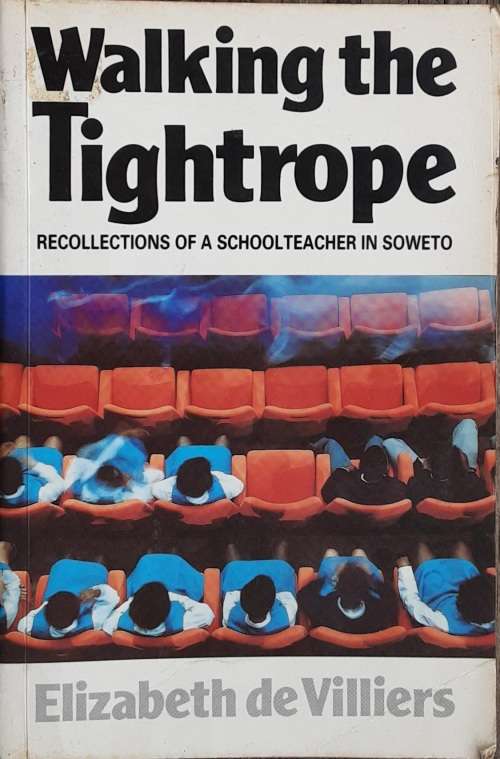 Walking the Tightrope Recollections of a Schoolteacher in Soweto by Elizabeth De Villiers