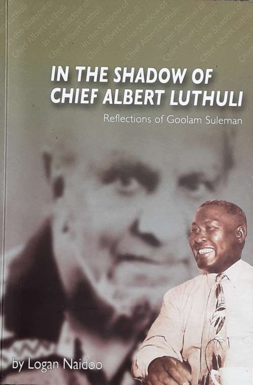 In The Shadow of Chief Albert Luthuli, Reflections of Goolam Suleman by Logan Naidoo