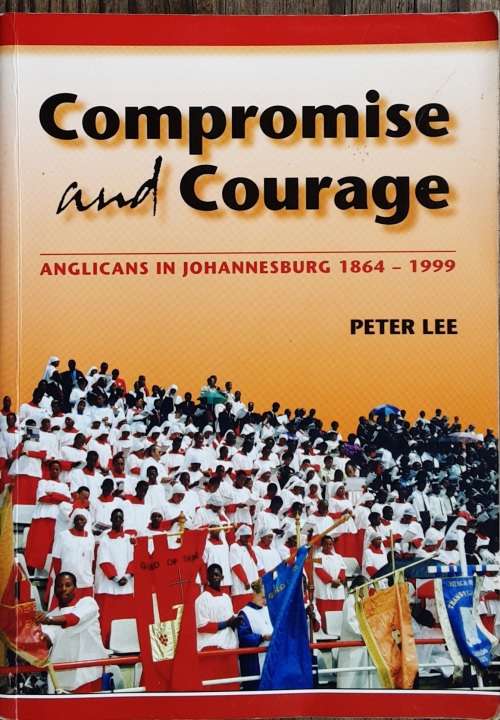 Compromise and Courage, Anglicans in Johannesburg 1864-1999 by Peter Lee **SIGNED COPY**