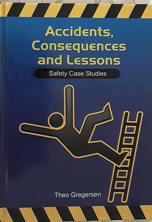 Accidents, Cosequences and Lessons, Safety Case Studies by Theo Gregersen