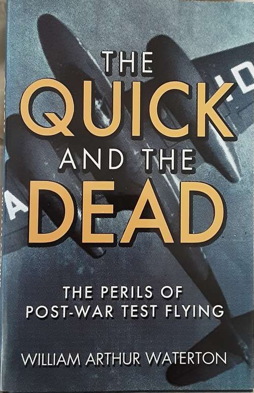 The Quick and the Dead, The Perils of Post-War Test Flying by William Arthur Waterton