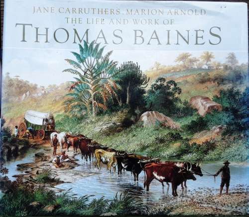 The Life And Works of Thomas Baines by Jane Carruthers and Marion Arnold