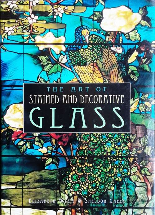 The Art of Stained and Decorative Glass by Elizabeth Wylie and Sheldon Cheek