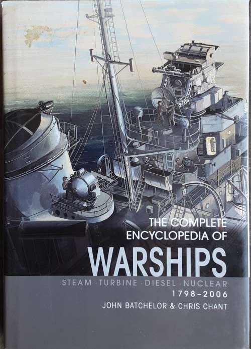 The Complete Encyclopedia of Warships, Steam, Turbine, Diesel, Nuclear 1798-2006 by Batchelor