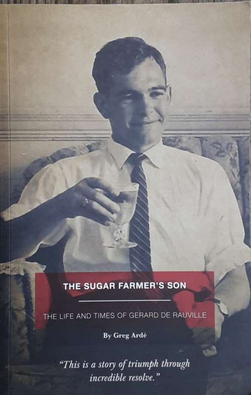 The Sugar Farmer`s Son, The Life and Times of Gerard De Rauville by Greg Arde **SIGNED**