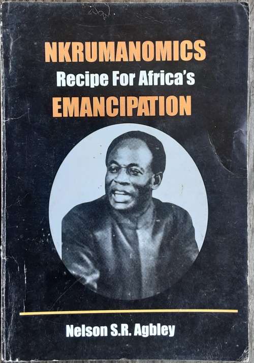 Nkrumanomics Recipe For Africa`s Emancipation by Nelson S R Agbley