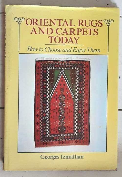 Oriental Rugs and Carpets Today, How to Choose and Enjoy Them by Georges Izmidlian