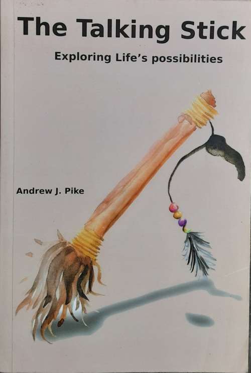 The Talking Stick, Exploring Life`s Possibilities by Andrew Pike **SIGNED COPY**
