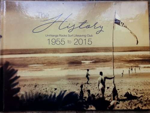 The History Umhlanga Rocks Surf Lifesaving Club 1955 to 2015