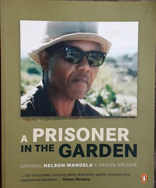 A Prisoner in the Garden Opening Nelson Mandela`s Prison Archive
