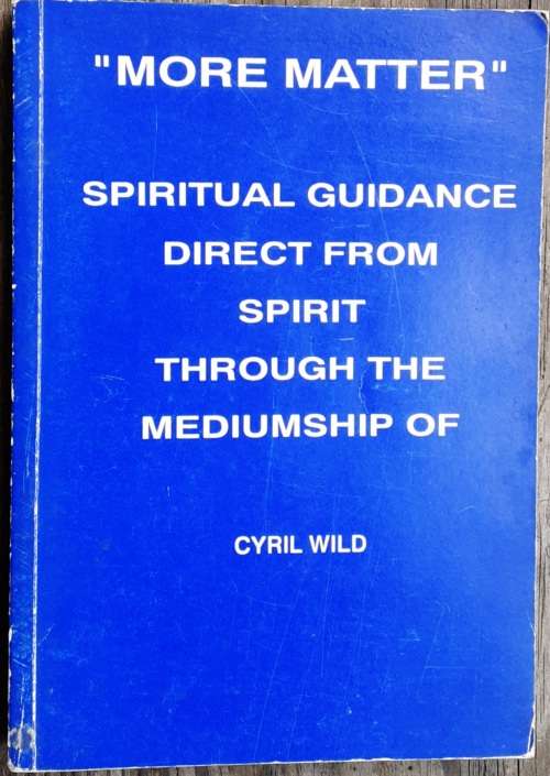 `More Matter` Spiritual Guidance Direct From Spirit Through The Mediumship of Cyril Wild