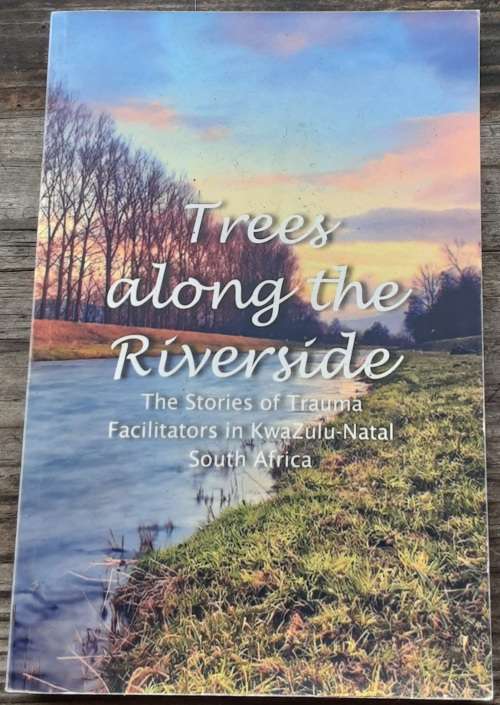 Trees Along The Riverside The Stories of Trauma Facilitators in Kwazulu Natal