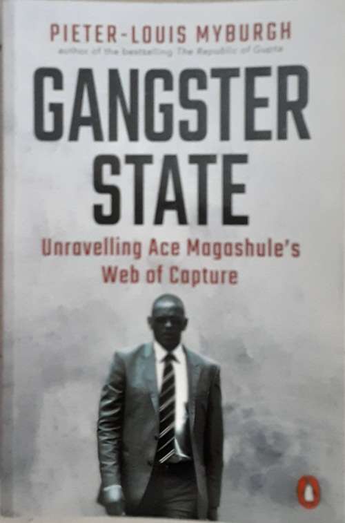 Gangster State, Unravelling Ace Magashule`s Web of Capture by Pieter-Louis Myburgh