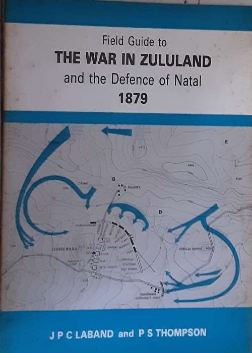 Field Guide to The War in Zululand and the Defence of Natal 1879 by J P C Laband