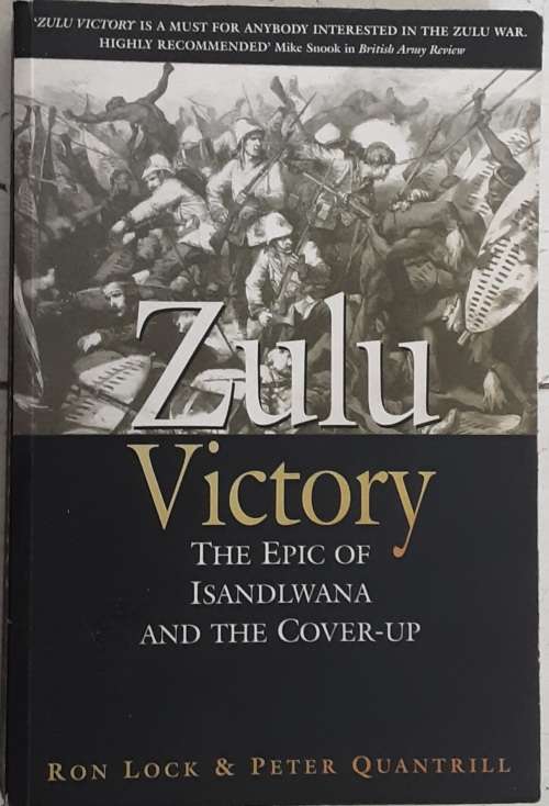 Zulu Victory, The Epic of Isandlwana and the Cover-Up by Ron Lock and Peter Quantrill