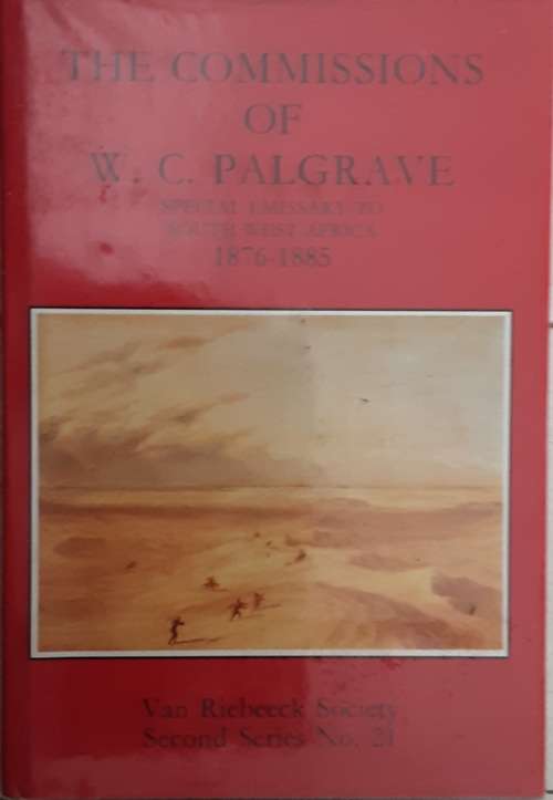 The Commissions of W C Palgrave, Special Emissary to South West Africa 1876-1885 by Stals
