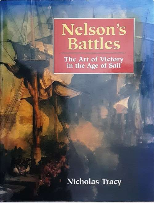 Nelson`s Battles  The Art of Victory in the Age of Sail by Nicholas Tracy