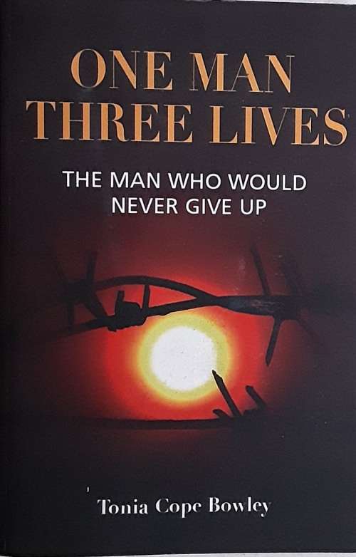 One Man Three Lives The Man who Would Never Give Up by Tonia Cope Bowley **SIGNED**