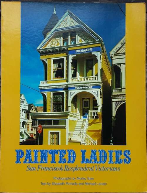 Painted Ladies San Francisco`s Resplendant Victtorians by Pomada and Larsen