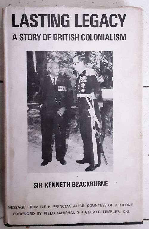 Lasting Legacy A Story of British Colonialism by Sir Kenneth Blackburne